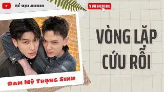 [ĐAM MỸ AUDIO] VÒNG LẶP CỨU RỖI || BÉ ĐỊU AUDIO