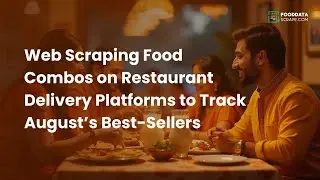 Web Scraping Food Combos on Restaurant Delivery Platforms to Track August&rsquo;s Best-Sellers