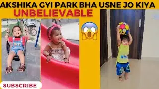 Akshika ka evening routine | Akshika ne park main jake jo kiya unbelievable 😳 #eveningroutine