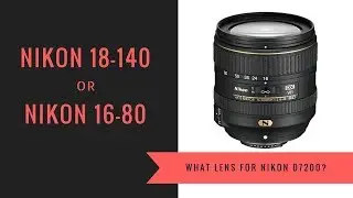 Nikon D7200 & 18-140 Kit Lens or Nikon 16-80 f2.8-4 Lens - Which Lens?