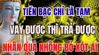 NIỆM PHẬT HAY NHẤT: TIỀN BẠC CHỈ LÀ TẠM, MƯỢN ĐƯỢC THÌ TRẢ ĐƯỢC, NHÂN QUẢ KHÔNG BỎ XÓT AI