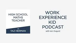 Work Experience Kid Podcast | High School Maths Teacher: Taz Herman