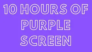10 Hours of Purple Screen
