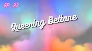 Queering Beltane - Queer Witch Project Ep. 22
