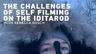 THE CHALLENGES OF SELF FILMING THE IDITAROD WHILE RACING | Rebecca Rusch