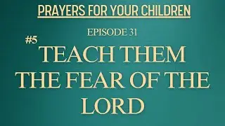 PRAYERS FOR YOUR CHILDREN | EPISODE 31 | TEACH THEM THE FEAR OF THE LORD