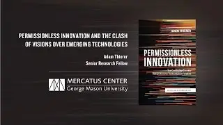 Permissionless Innovation & the Clash of Visions over Emerging Technologies | Adam Thierer