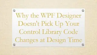 Why the WPF Designer Doesn't Pick Up Your Control Library Code Changes at Design Time