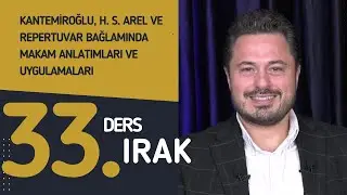 33. Ders: Irak - Do&ccedil;. Dr. Sami Dural - Kantemiroğlu, H. S. Arel ve Repertuvar Bağlamında Makamlar