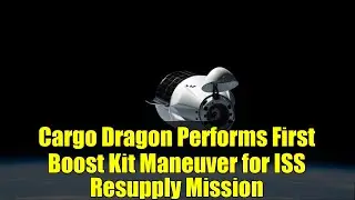 Cargo Dragon Performs First Boost Kit Maneuver for ISS Resupply Mission