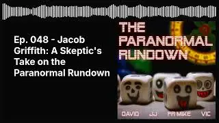 Ep. 048 - Jacob Griffith: A Skeptic's Take on the Paranormal Rundown