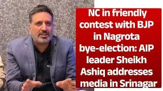 NC in friendly contest with BJP in Nagrota bye-election: AIP leader Sheikh Ashiq