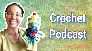 098 | Crochet Podcast! Finished Cat, Shawl, and Story Time!