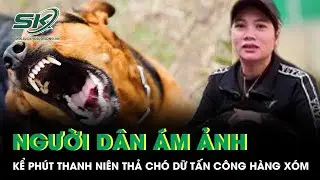 Người dân kể phút ám ảnh thanh niên thả chó dữ nặng hơn 30kg lao vào tấn công hàng xóm ở Hà Nội