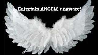Entertain ANGELS unaware!