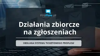 [System ticketowy ProFlow] Działania zbiorcze na zgłoszeniach