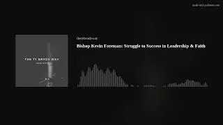 Bishop Kevin Foreman: Struggle to Success in Leadership & Faith