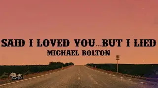 Michael Bolton - Said I Loved You...But I Lied (Lyrics)