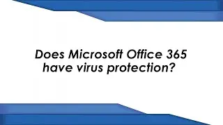 Does Microsoft Office 365 have virus protection?