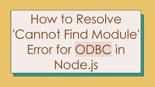 How to Resolve 'Cannot Find Module' Error for ODBC in Node.js