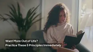 Want More Out of Life? Practice These 5 Principles