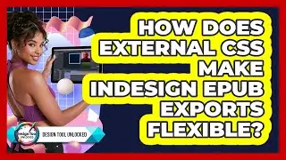 How Does External CSS Make InDesign EPUB Exports Flexible? - Design Tool Unlocked