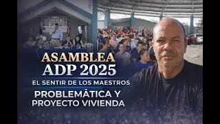 Asamblea ADP 2025 El Sentir de Los Maestros Problem&aacute;tica Proyecto Vivienda