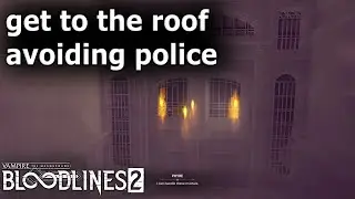 get to the roof avoiding police Vampire The Masquerade Bloodlines 2 Walkthrough