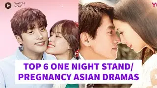 TOP 6 ONE NIGHT STAND/ PREGNANCY CHINESE/KOREAN DRAMAS