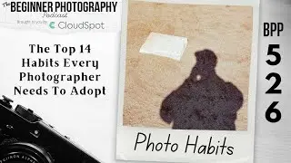 The Top 14 Habits Every Photographer Needs To Adopt