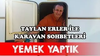 Taylan Erler ile Karavan Sohbetleri | Yemek Yaptık
