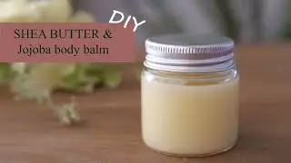 DIY Shea Butter and Jojoba Body Balm