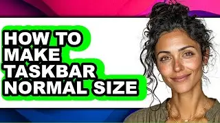 How to Make Taskbar Normal Size - Easy Guide