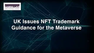 UK Issues NFT Trademark Guidance for the Metaverse