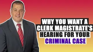 Why You Want A Clerk Magistrate’s Hearing For Your Criminal Case