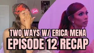TWO WAYS W/ ERICA MENA EPISODE 12 RECAP
