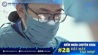 #28 || ĐẶT MÁY TẠO NHỊP || ĐIỂM NHẤN CHUYÊN KHOA