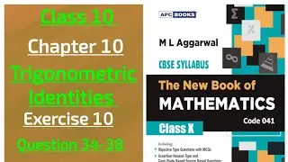 The new book of Mathematics ml Aggarwal class 10 chap. 10 Trigonometric Identities ex. 10 ques.34-38