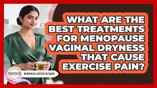 What Are The Best Treatments For Menopause Vaginal Dryness That Cause Exercise Pain?