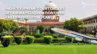 India&rsquo;s Supreme Court orders Jet Airways liquidation over failed resolution plan