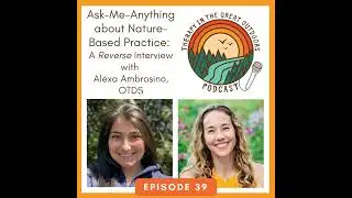 39: Ask-Me-Anything about Nature-Based Practice: A Reverse Interview with Alexa Ambrosino, OTDS