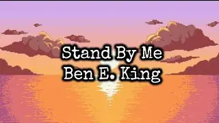 Stand By Me Lyrics by:Ben E. King
