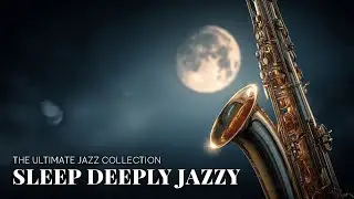 Late Night Loft Jazz | The Ultimate Deep Sleep Collection