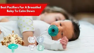 ✅ Top 5 Best Pacifiers For A Breastfed Baby To Calm Down