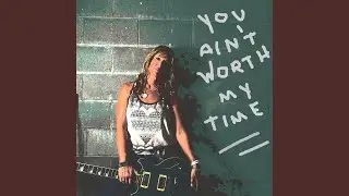 You Ain't Worth My Time