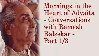 Mornings in the Heart of Advaita - Conversations with Ramesh Balsekar - Part 1/3