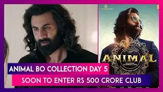 Animal Worldwide BO Collection Day 5: Ranbir Kapoor&rsquo;s Movie Soon To Enter The Rs 500 Crore Club