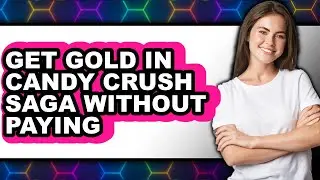 How to Get Gold in Candy Crush Saga Without Paying (New 2025)