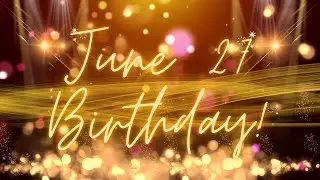 June 27 Birthday Song & Countdown! Happy Birthday To You For June 27 With Countdown!