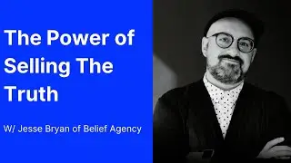 The Power of Selling the Truth with Jesse Bryan of Belief Agency